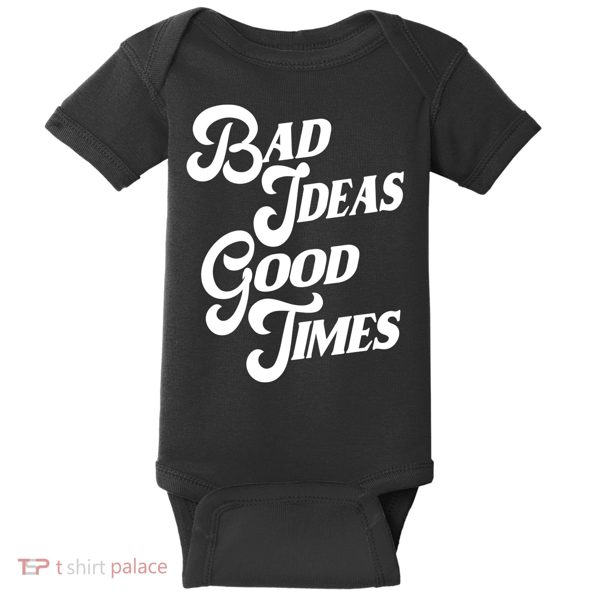 Bad Ideas Good Times Funny Baby Bodysuit