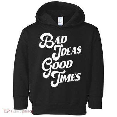 Bad Ideas Good Times Funny Toddler Hoodie