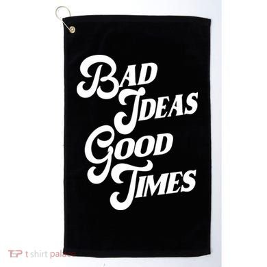 Bad Ideas Good Times Funny Golf Towel