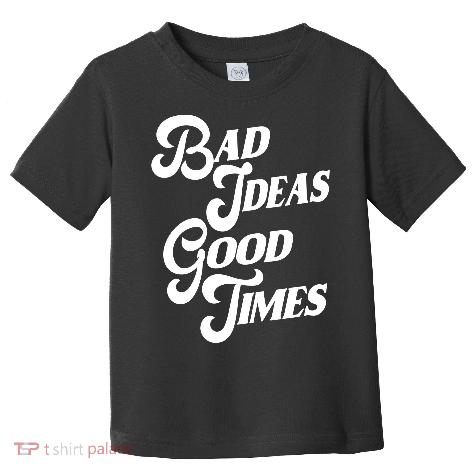 Bad Ideas Good Times Funny Toddler T-Shirt