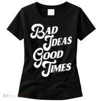 Bad Ideas Good Times Funny Women's T-Shirt thumb 0