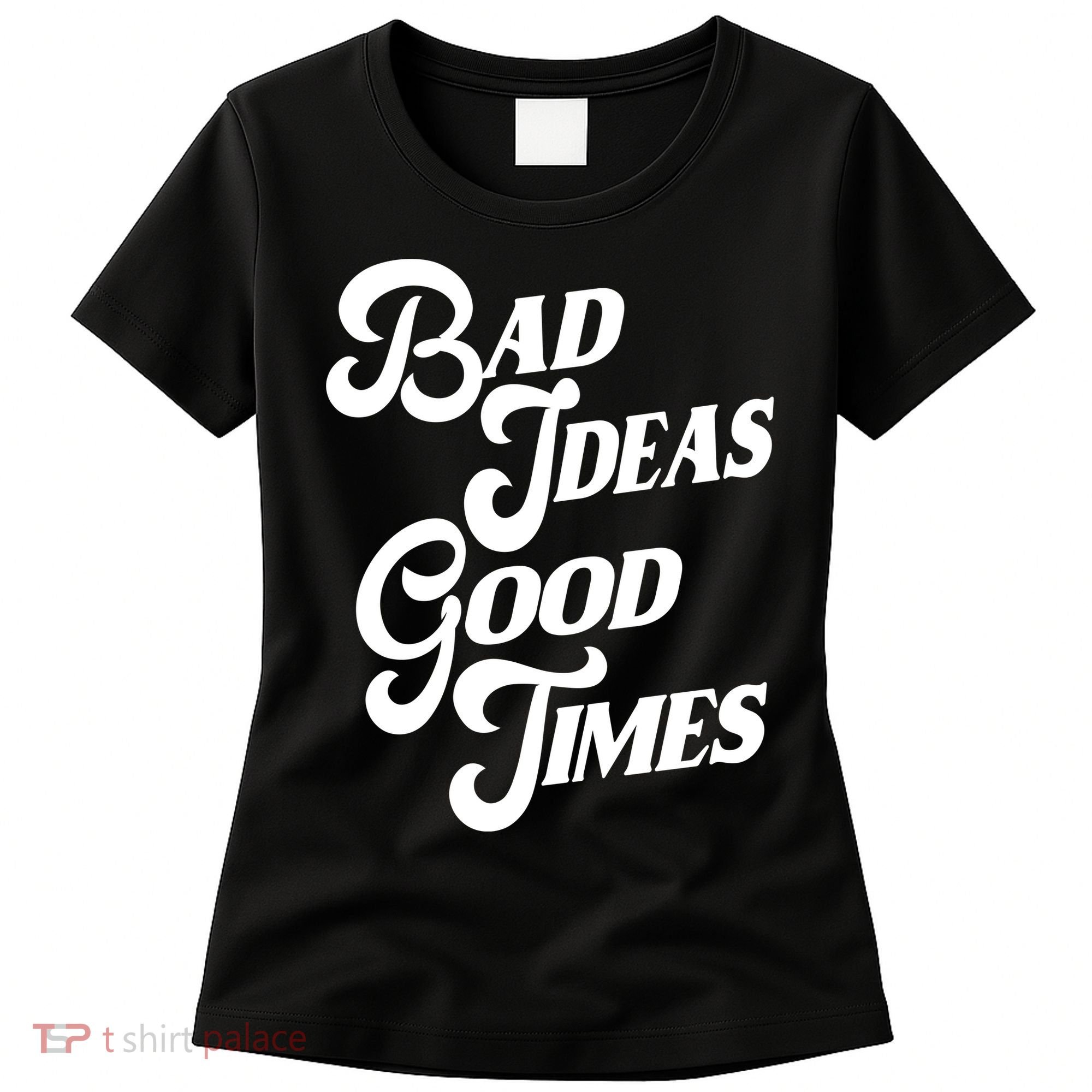 Bad Ideas Good Times Funny Women's T-Shirt
