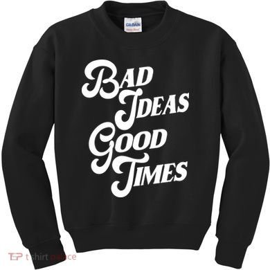 Bad Ideas Good Times Funny Kids Sweatshirt