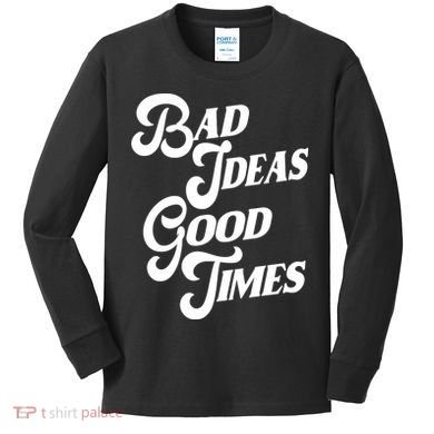 Bad Ideas Good Times Funny Kids Long Sleeve Shirt