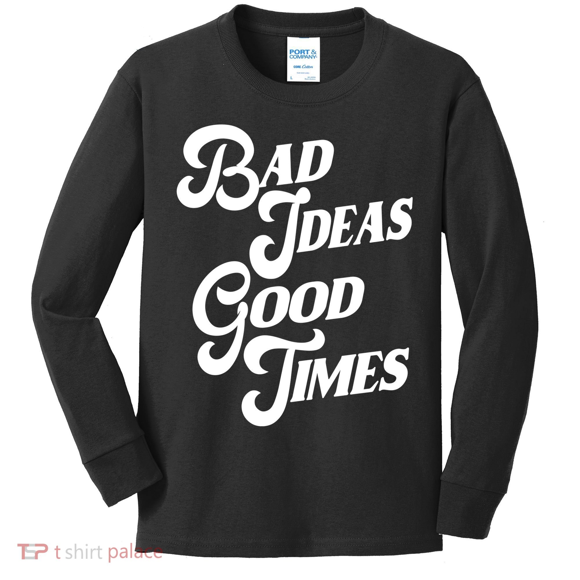 Bad Ideas Good Times Funny Kids Long Sleeve Shirt
