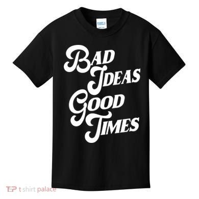 Bad Ideas Good Times Funny Kids T-Shirt