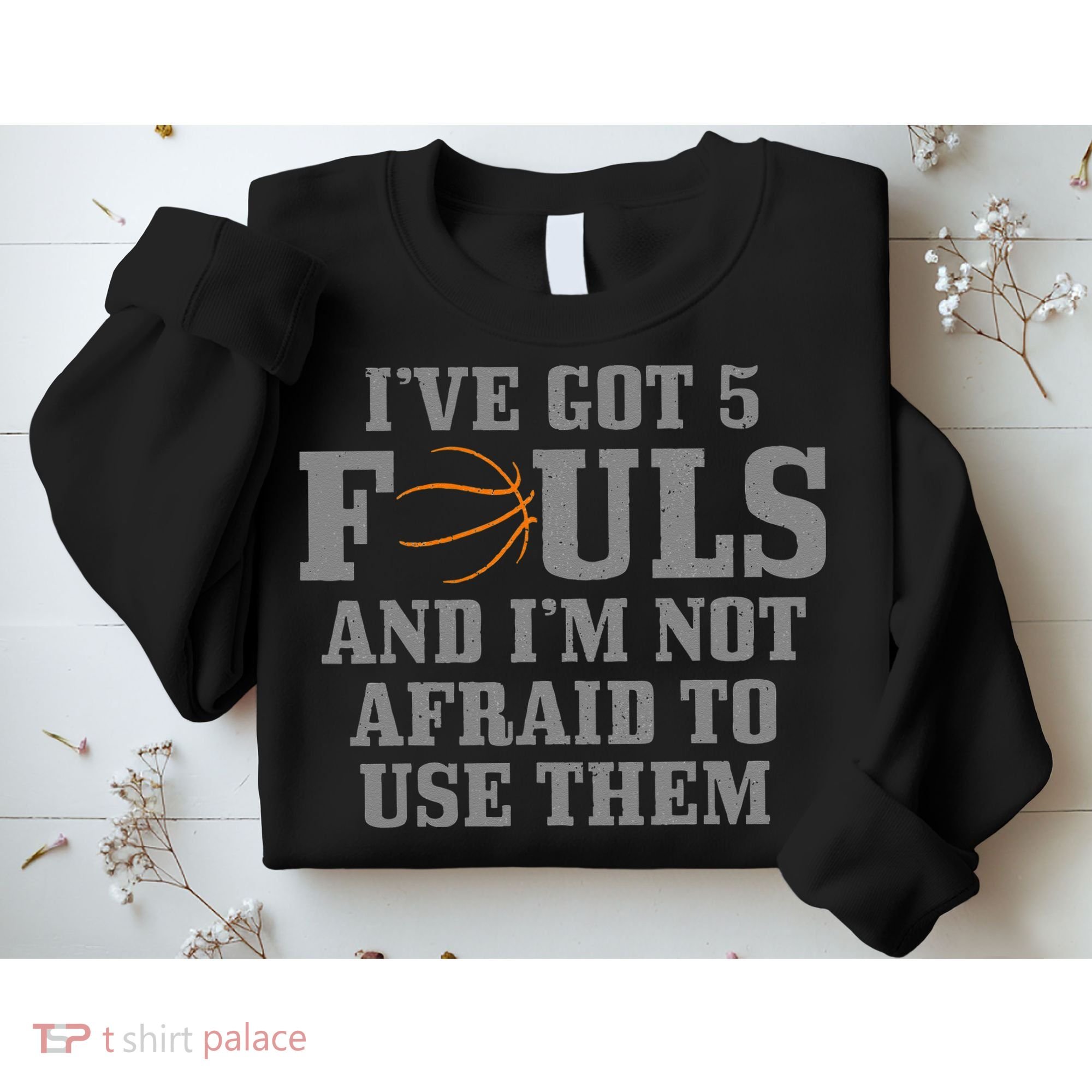 Basketball I've Got 5 Fouls And I'm Not Afraid To Use Them Sweatshirt