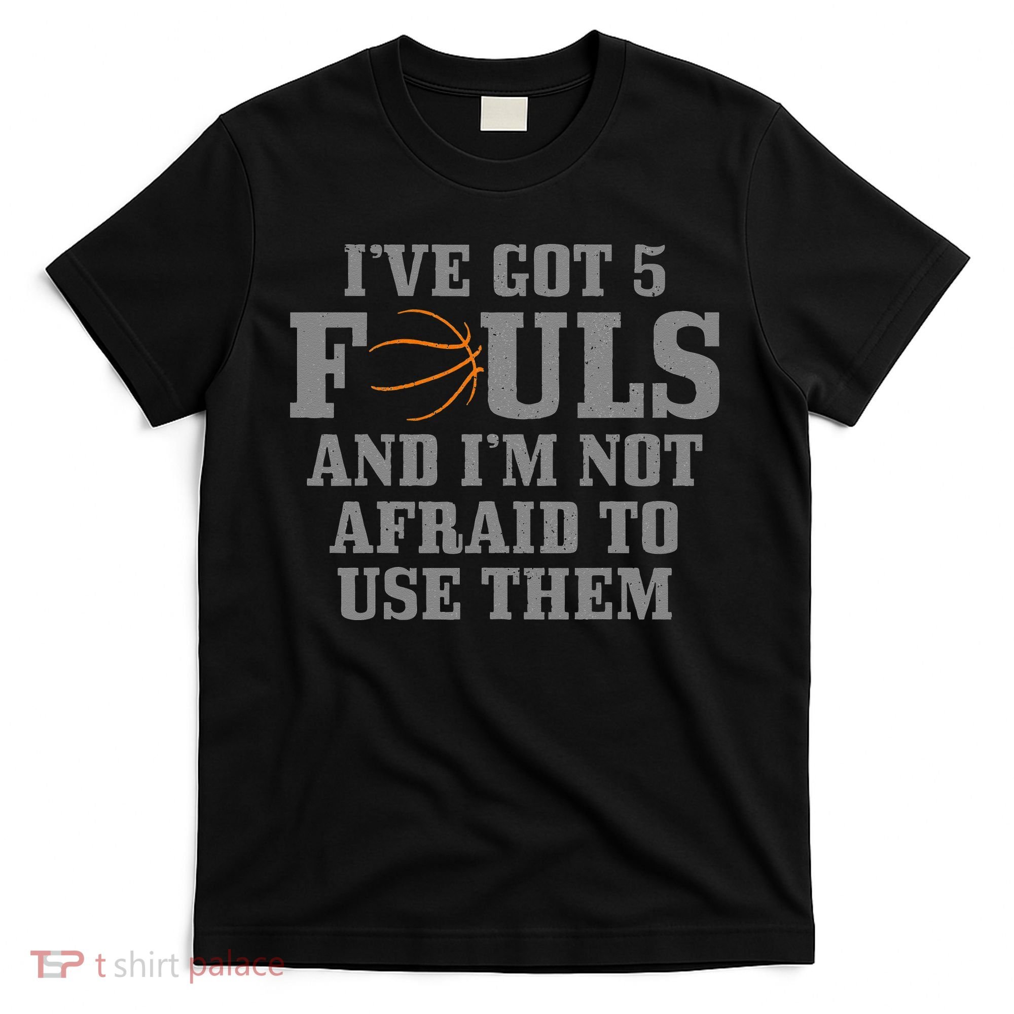 Basketball I've Got 5 Fouls And I'm Not Afraid To Use Them T-Shirt
