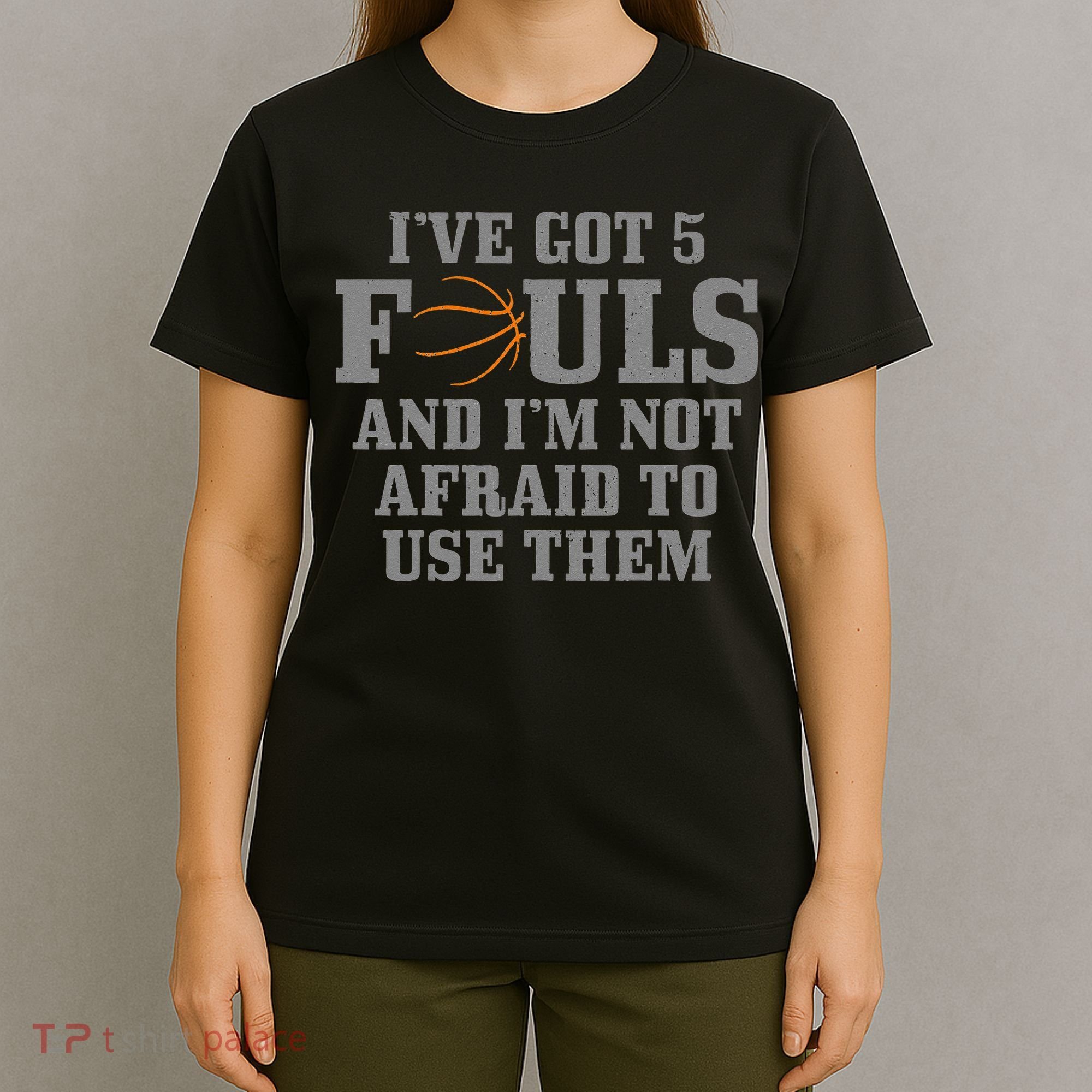 Basketball I've Got 5 Fouls And I'm Not Afraid To Use Them T-Shirt