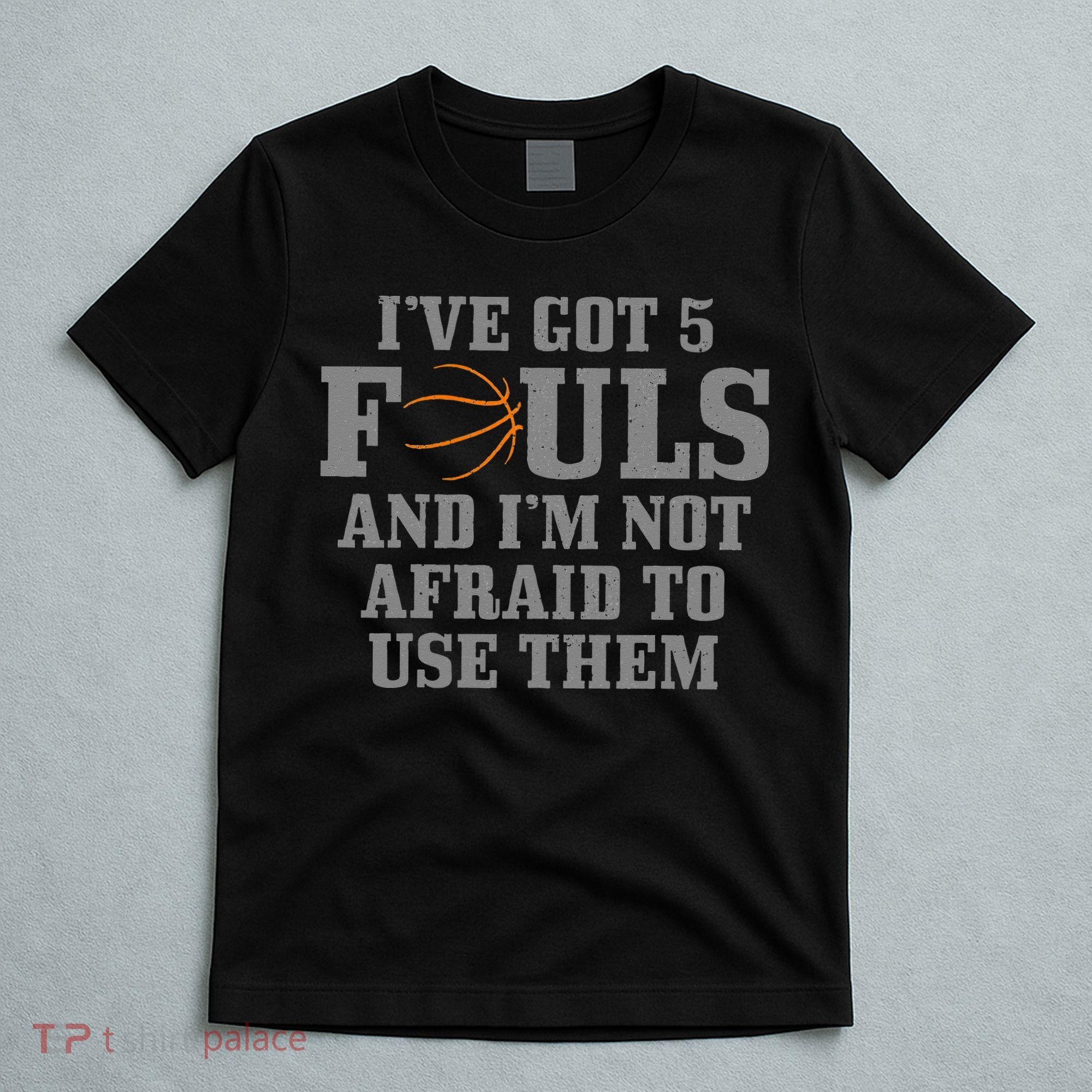 Basketball I've Got 5 Fouls And I'm Not Afraid To Use Them T-Shirt