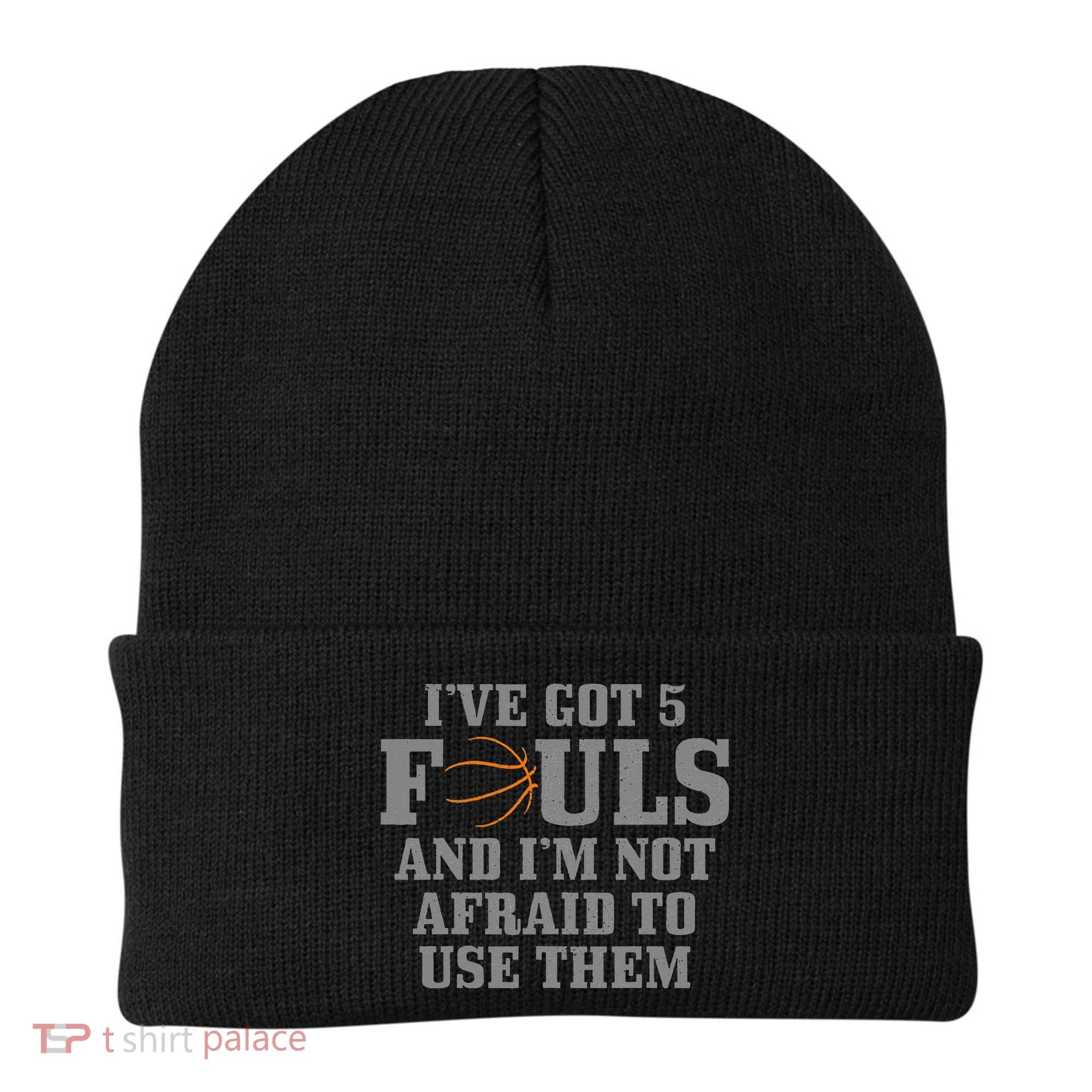 Basketball I've Got 5 Fouls And I'm Not Afraid To Use Them Beanie
