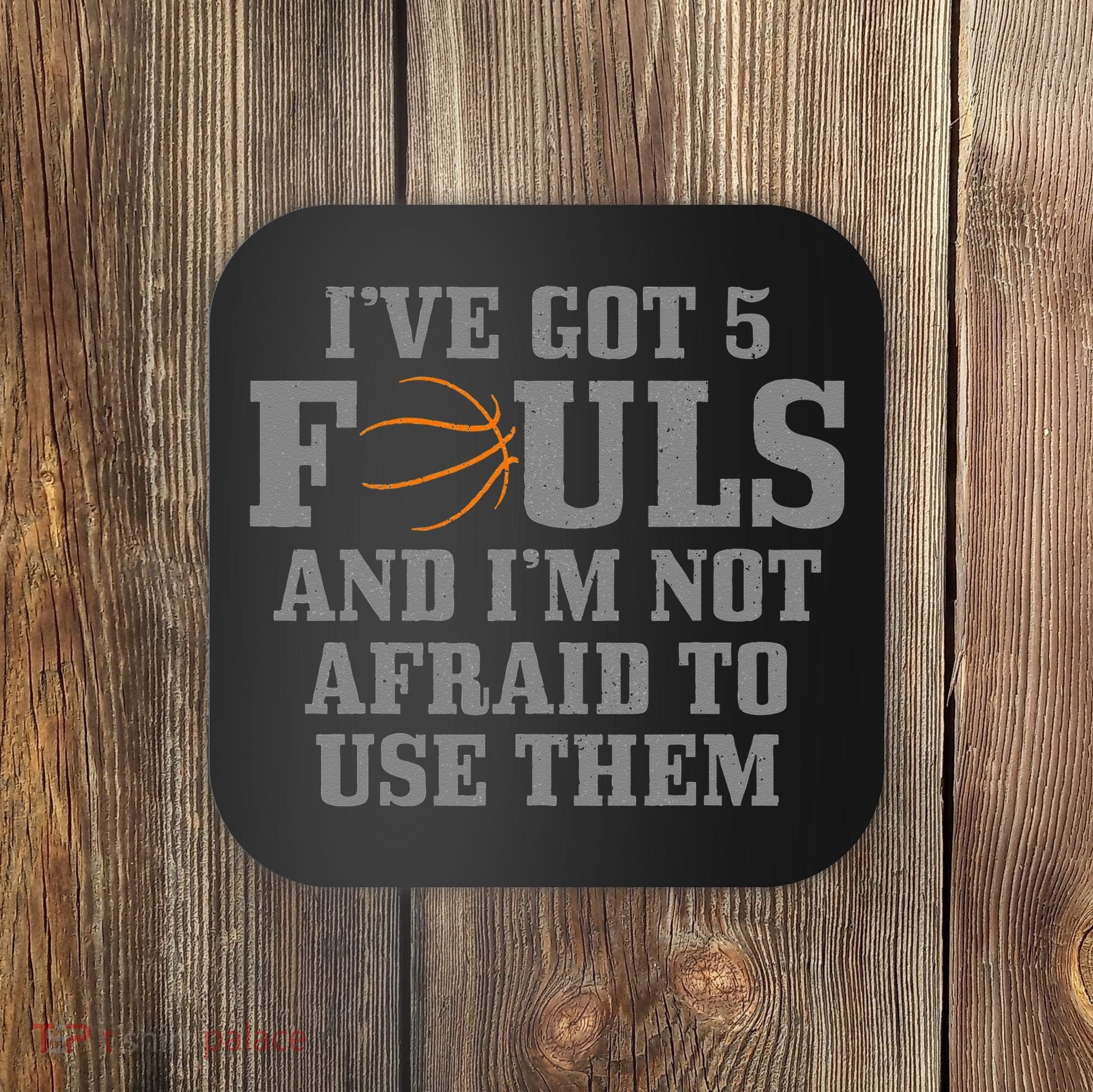 Basketball I've Got 5 Fouls And I'm Not Afraid To Use Them Coaster
