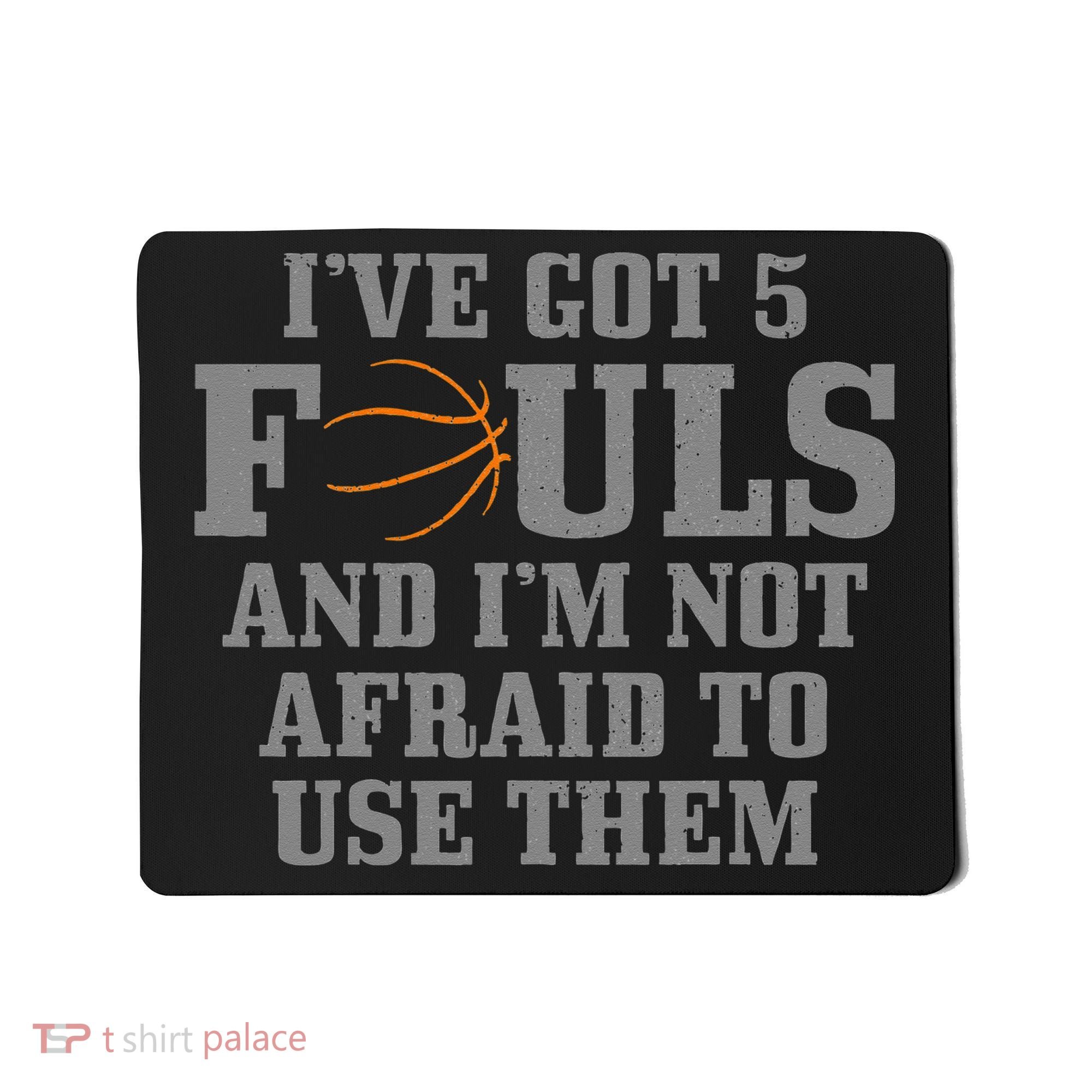 Basketball I've Got 5 Fouls And I'm Not Afraid To Use Them Mousepad