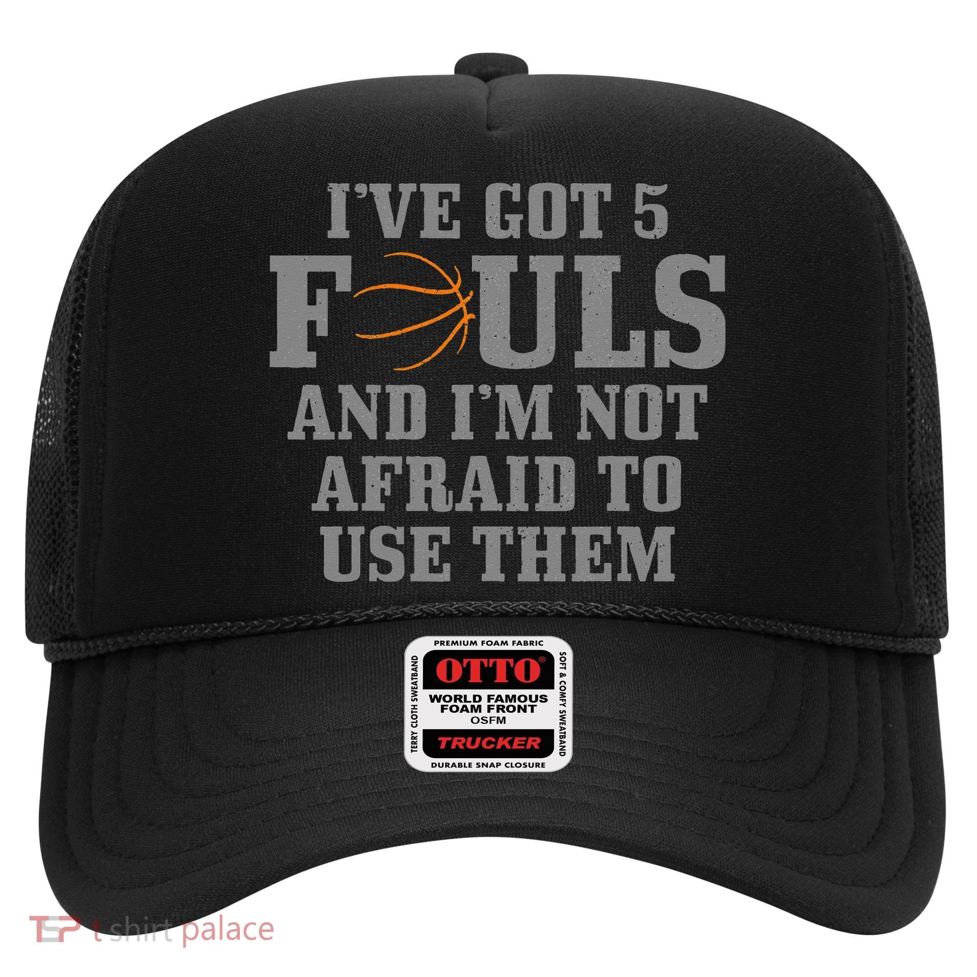 Basketball I've Got 5 Fouls And I'm Not Afraid To Use Them Hat