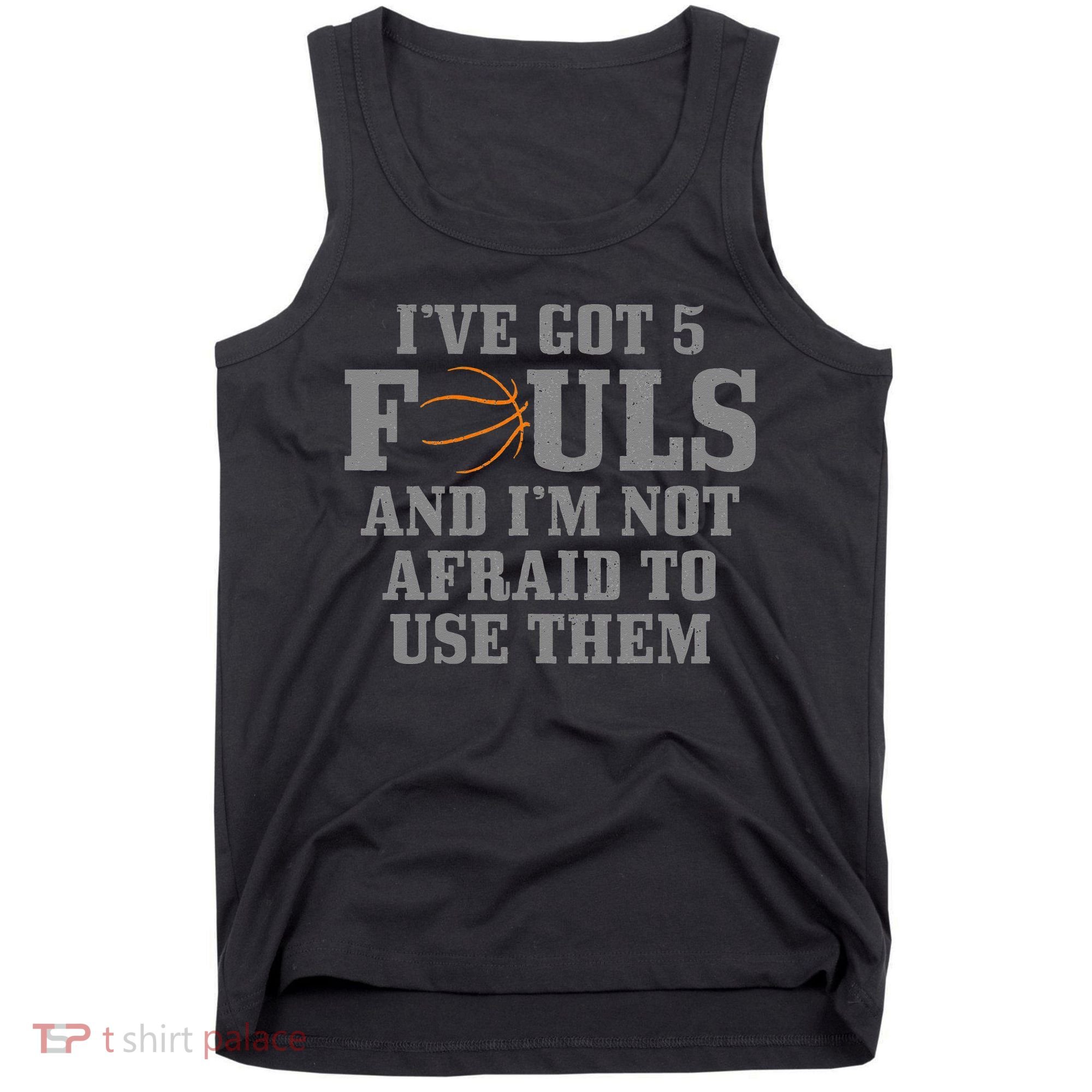 Basketball I've Got 5 Fouls And I'm Not Afraid To Use Them Tank Top