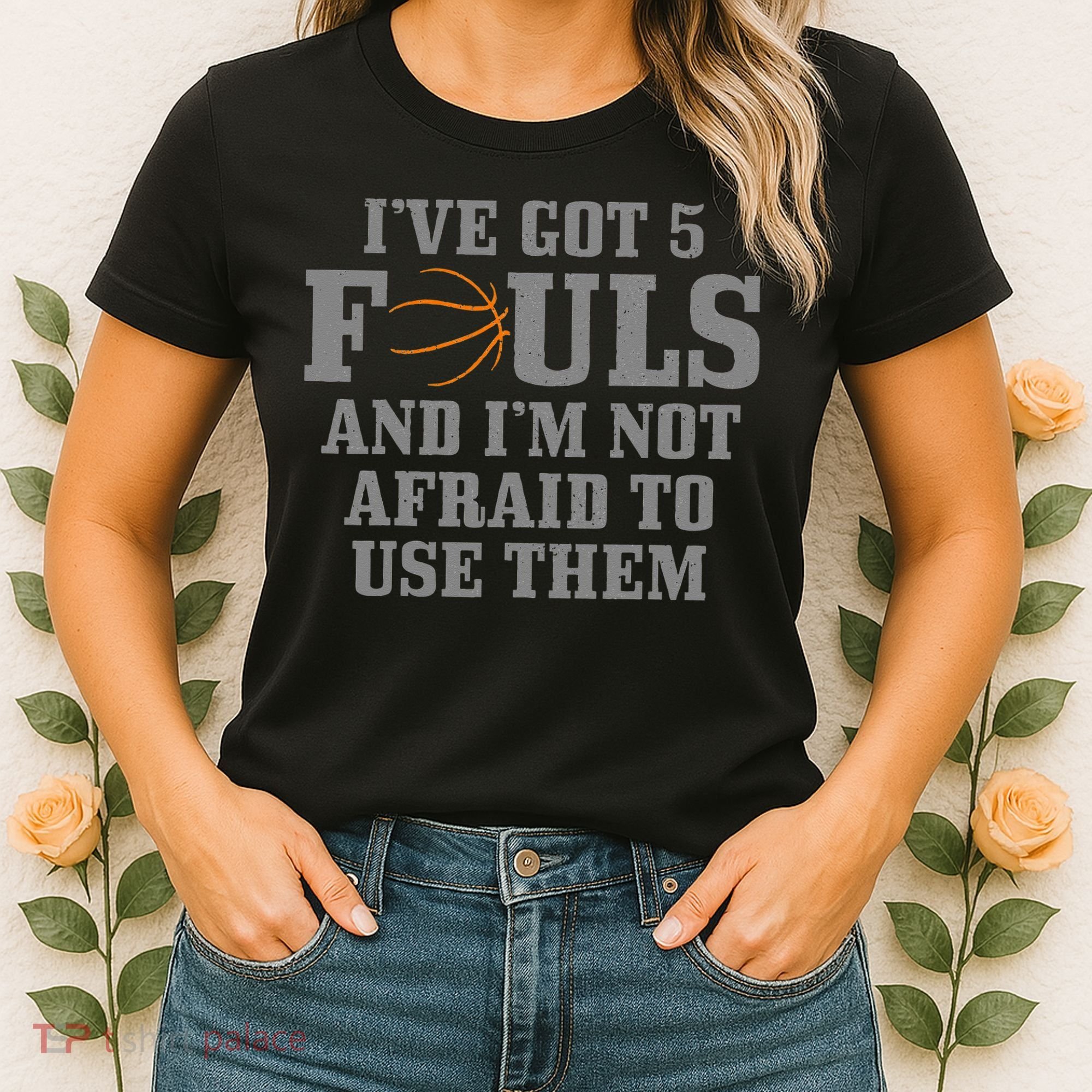 Basketball I've Got 5 Fouls And I'm Not Afraid To Use Them Women's T-Shirt