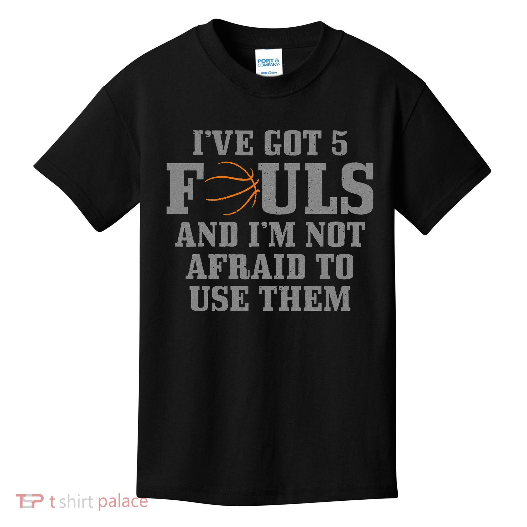 Basketball I've Got 5 Fouls And I'm Not Afraid To Use Them Kids T-Shirt