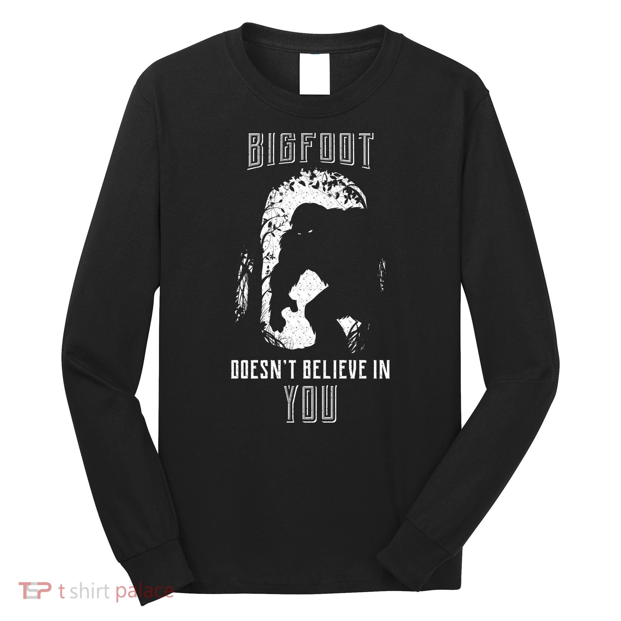 Bigfoot Doesn't Believe In You Long Sleeve Shirt