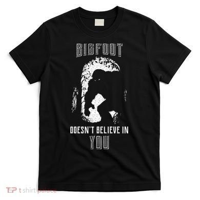 Bigfoot Doesn't Believe In You T-Shirt