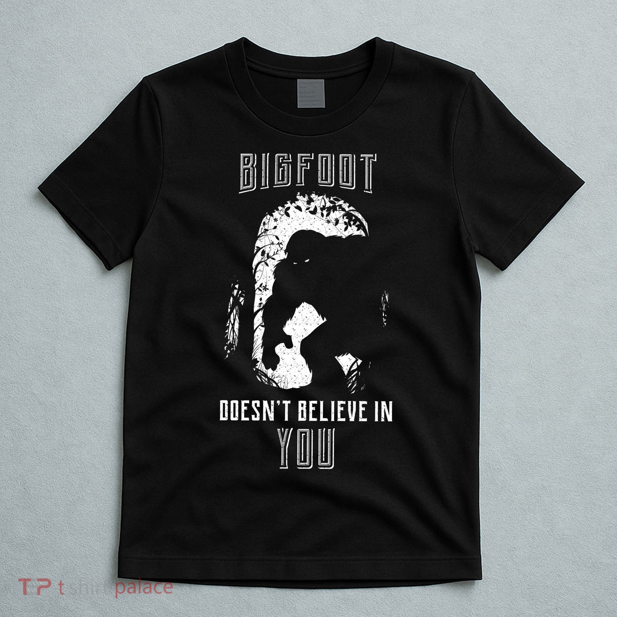 Bigfoot Doesn't Believe In You T-Shirt