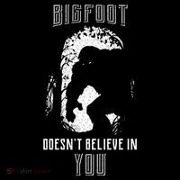 Bigfoot Doesn't Believe In You T-Shirt thumb 7