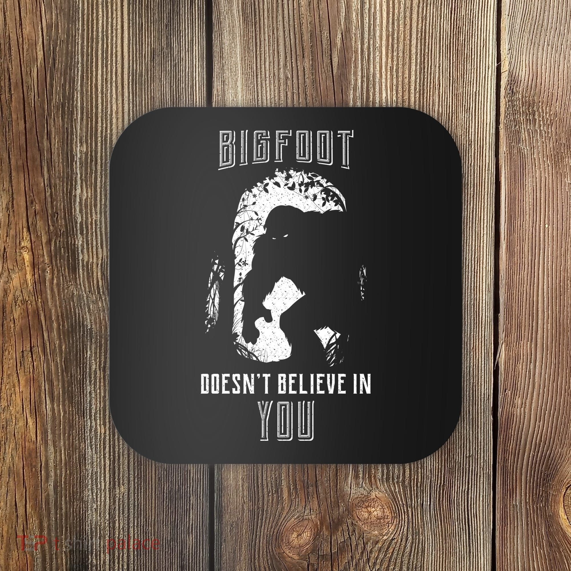 Bigfoot Doesn't Believe In You Coaster