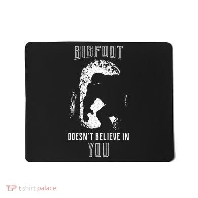 Bigfoot Doesn't Believe In You Mousepad