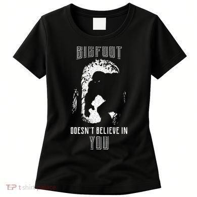 Bigfoot Doesn't Believe In You Women's T-Shirt