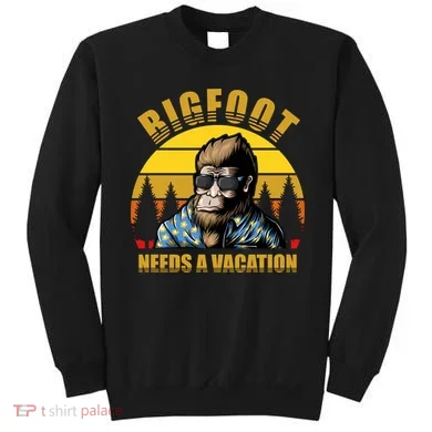 Bigfoot Needs A Vacation Sweatshirt