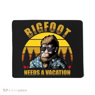 Bigfoot Needs A Vacation Mousepad