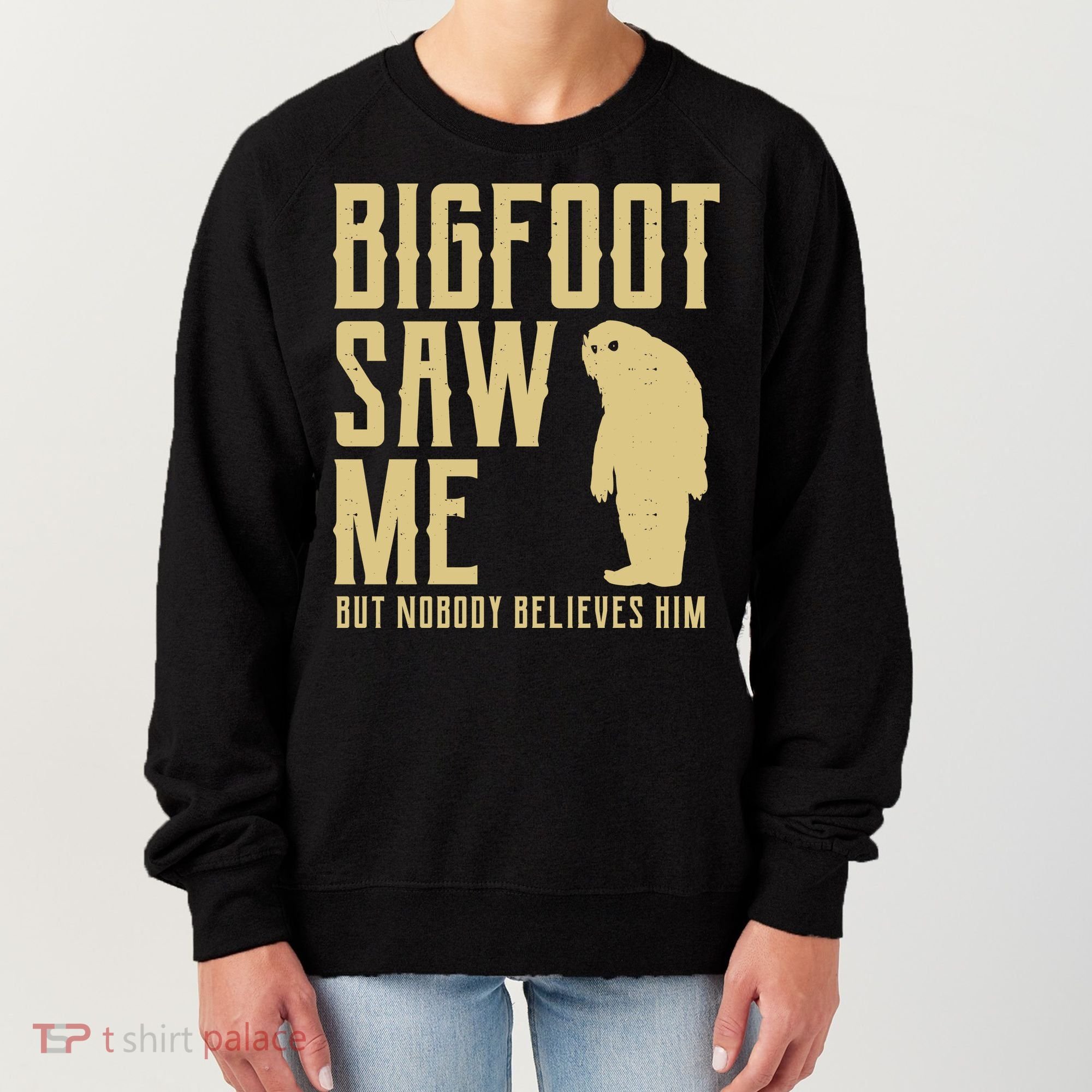Bigfoot Saw Me But Nobody Believes Him Women's Sweatshirt