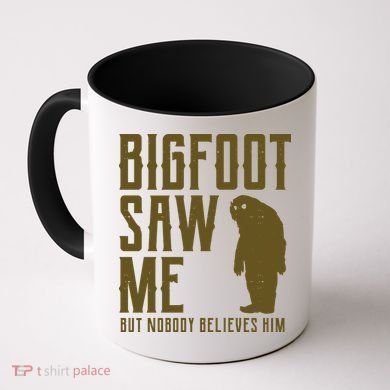 Bigfoot Saw Me But Nobody Believes Him Coffee Mug