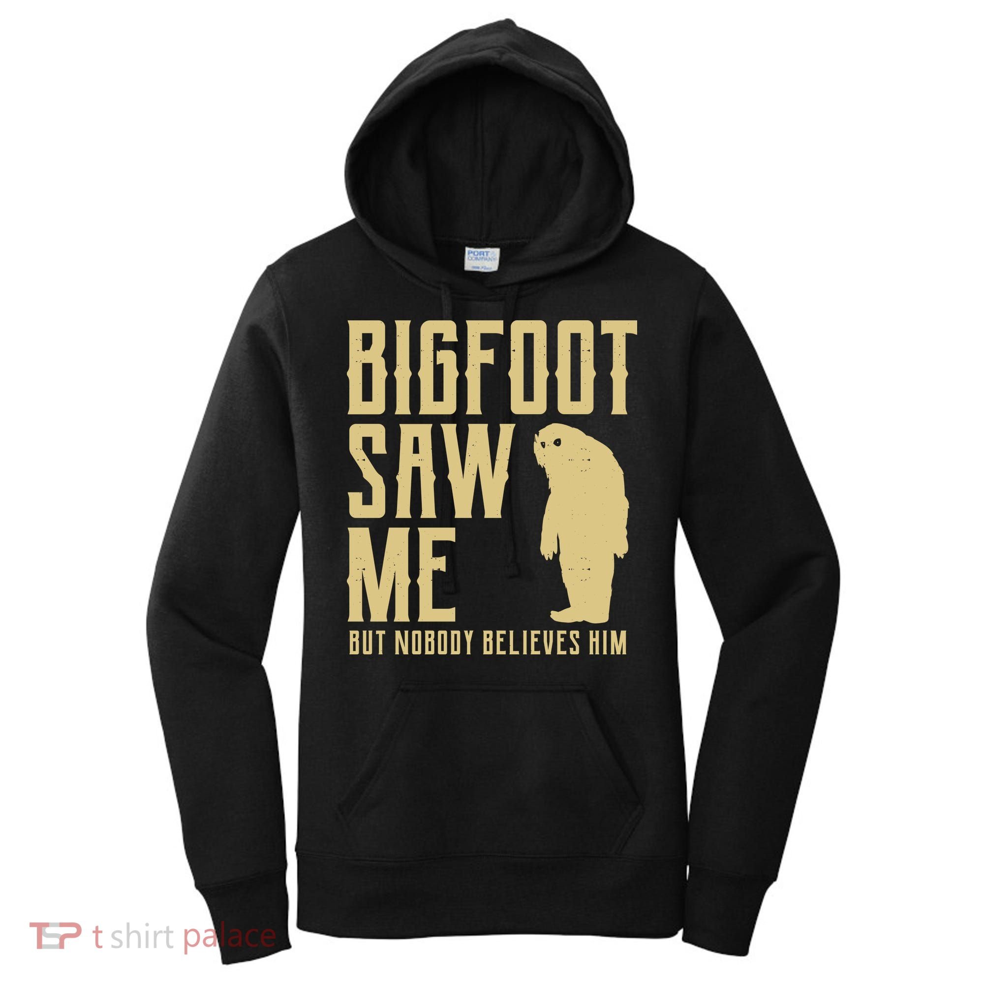 Bigfoot Saw Me But Nobody Believes Him Women's Hoodie