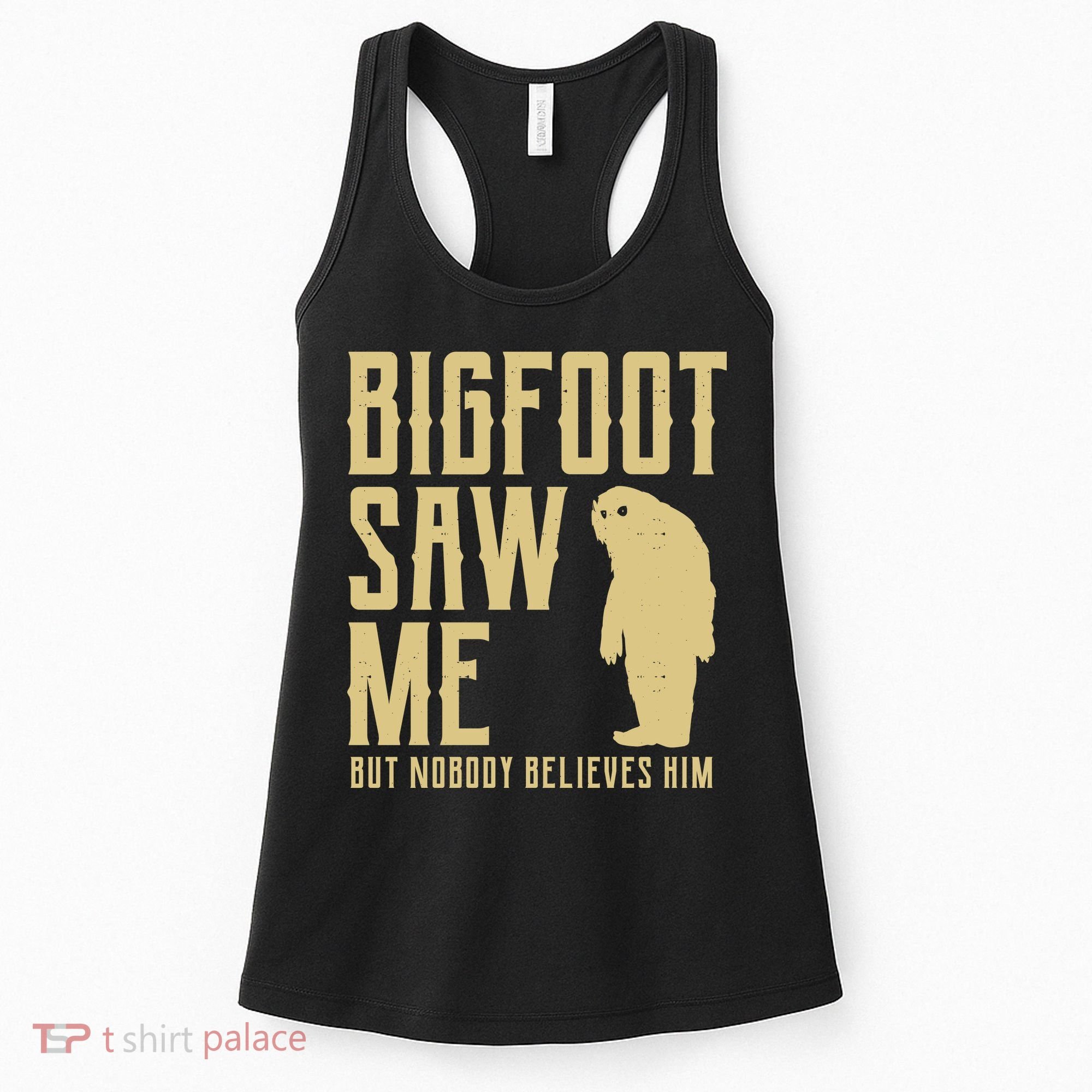 Bigfoot Saw Me But Nobody Believes Him Women's Tank Top