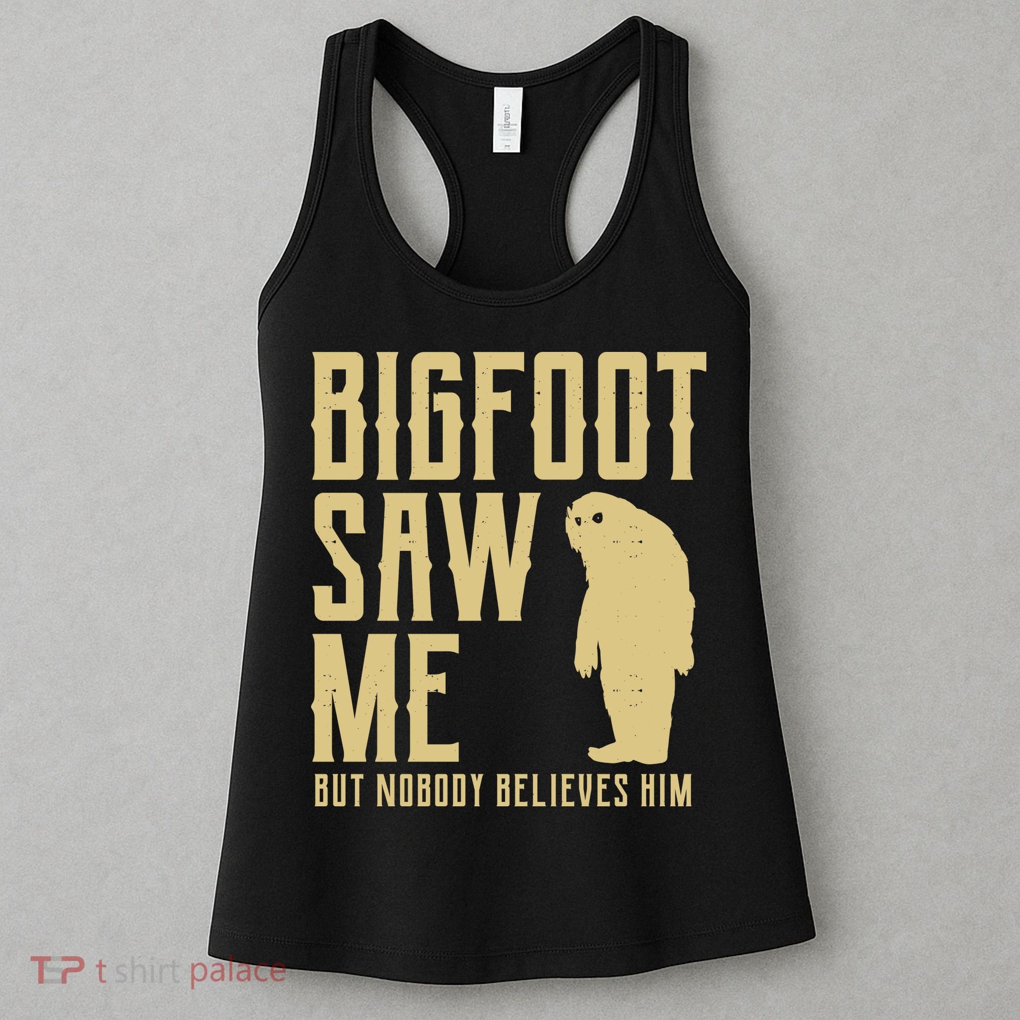 Bigfoot Saw Me But Nobody Believes Him Women's Tank Top