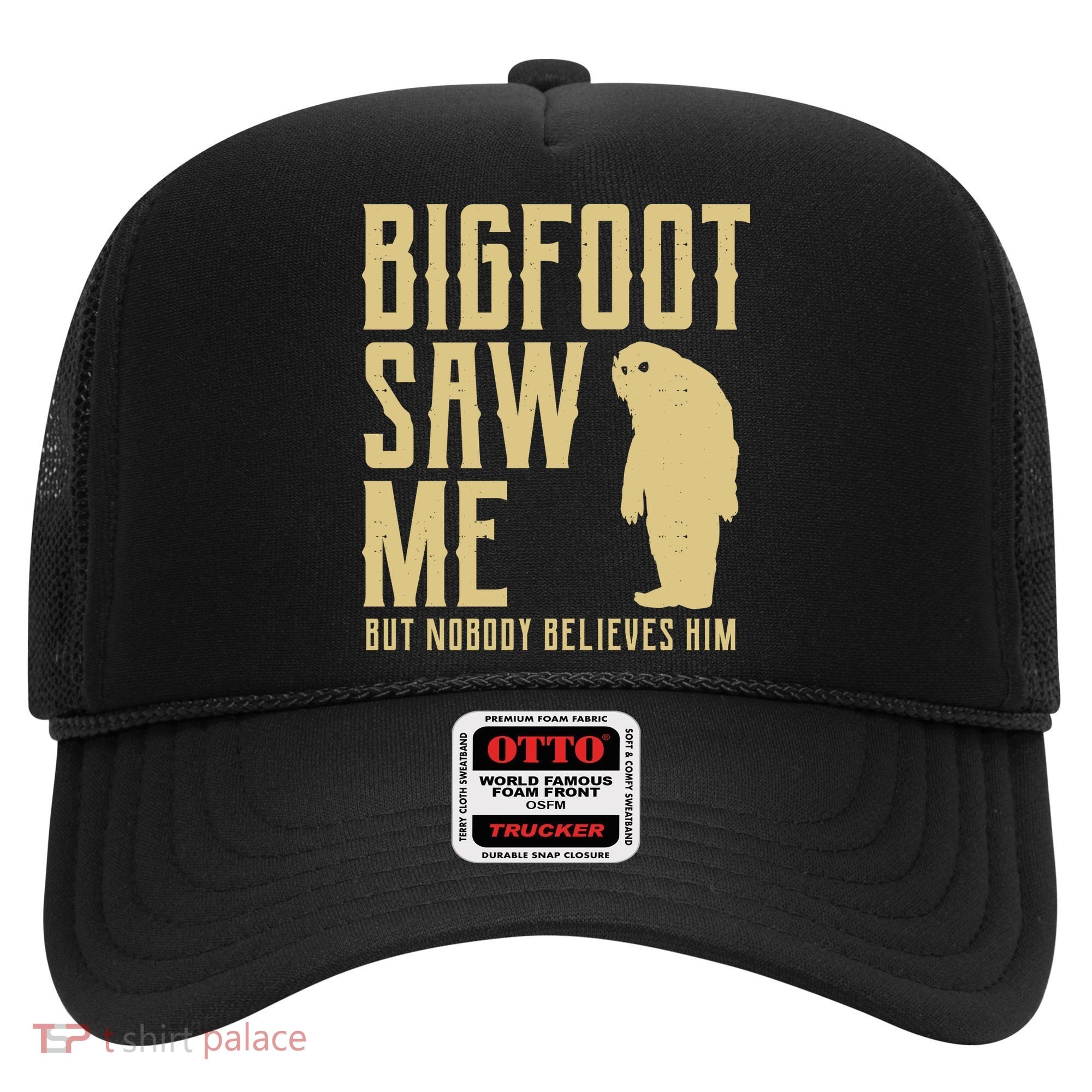 Bigfoot Saw Me But Nobody Believes Him Hat