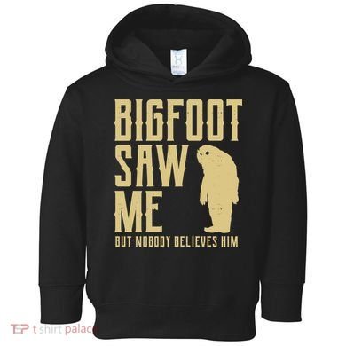 Bigfoot Saw Me But Nobody Believes Him Toddler Hoodie