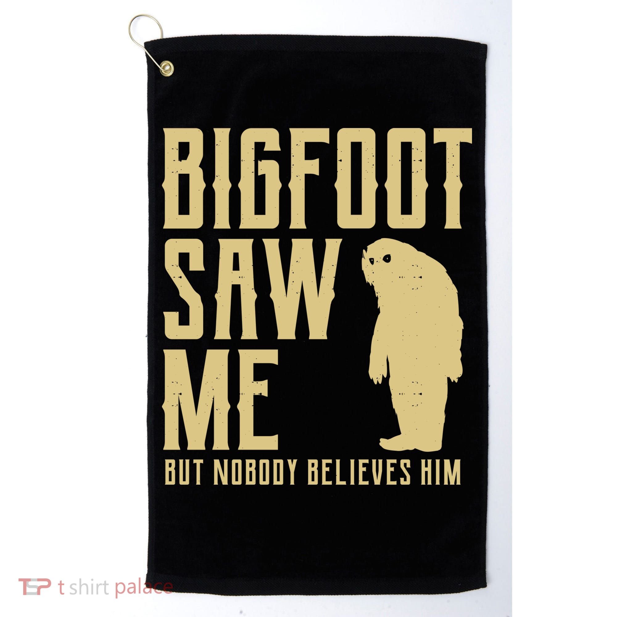 Bigfoot Saw Me But Nobody Believes Him Golf Towel