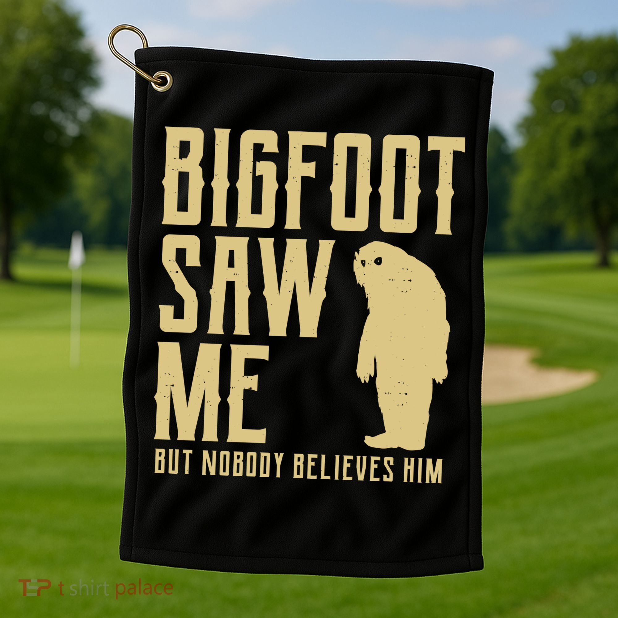 Bigfoot Saw Me But Nobody Believes Him Golf Towel