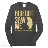 Bigfoot Saw Me But Nobody Believes Him Long Sleeve Shirt thumb 0