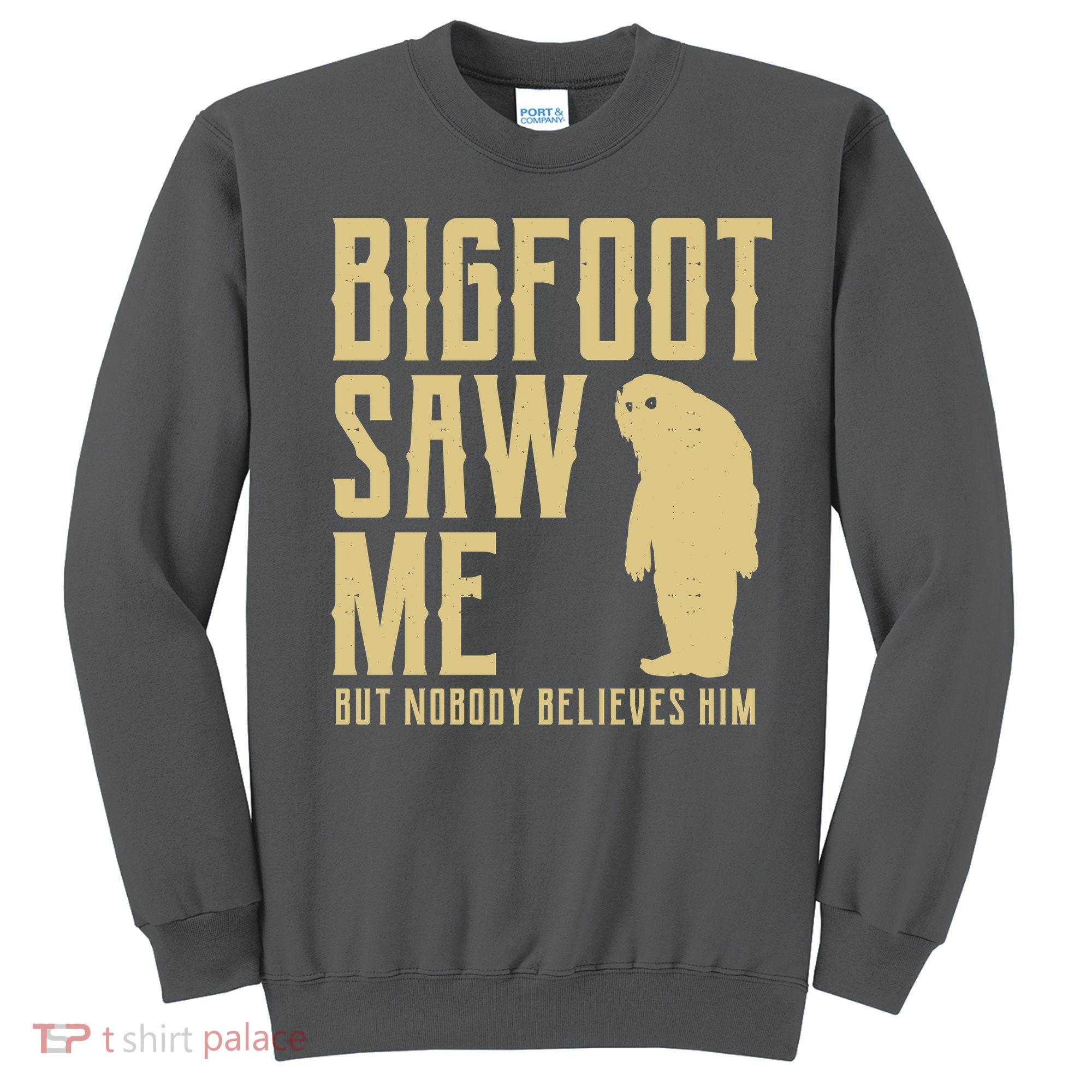 Bigfoot Saw Me But Nobody Believes Him Sweatshirt