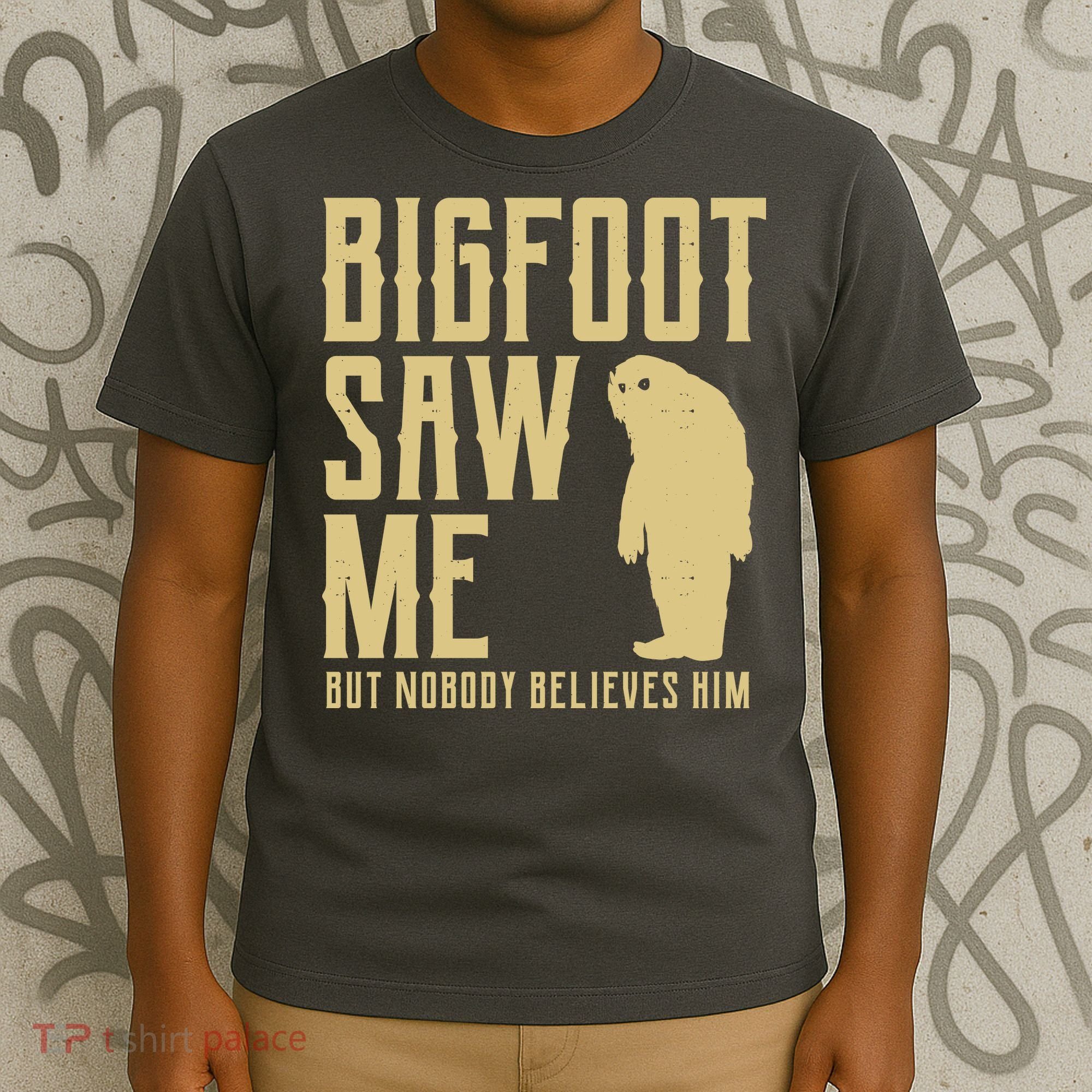 Bigfoot Saw Me But Nobody Believes Him T-Shirt