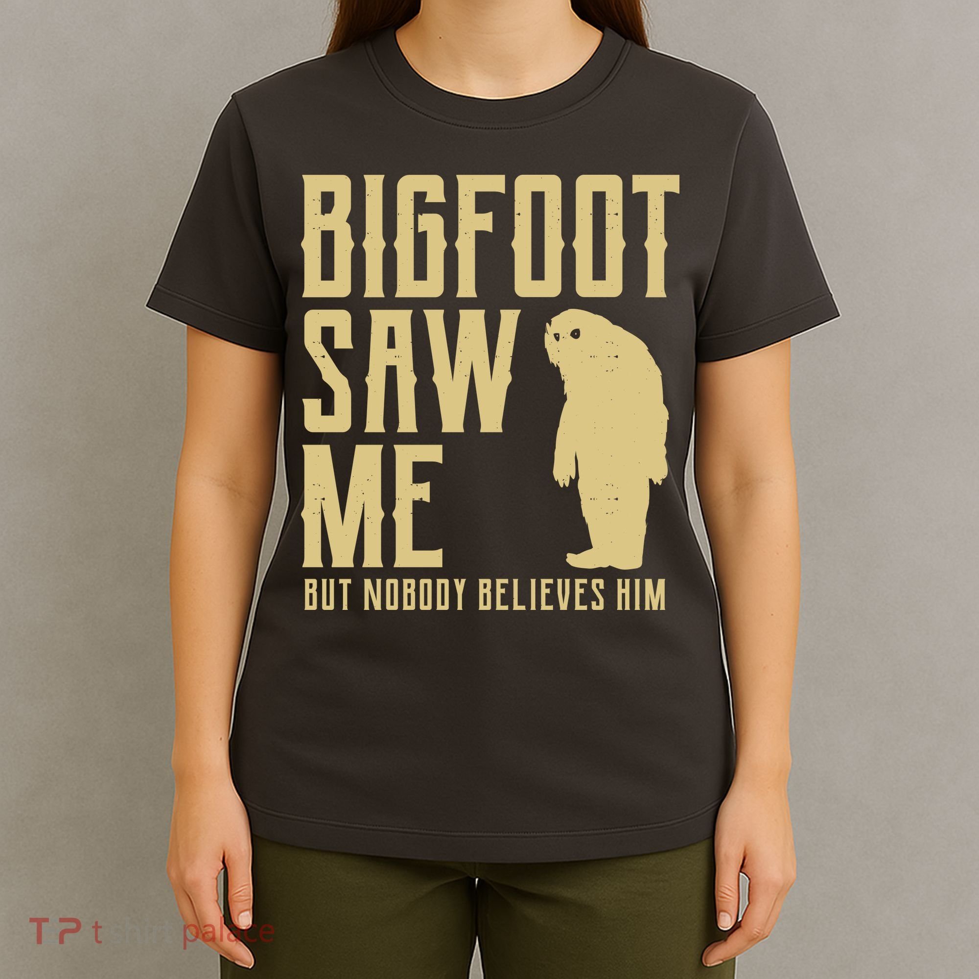 Bigfoot Saw Me But Nobody Believes Him T-Shirt