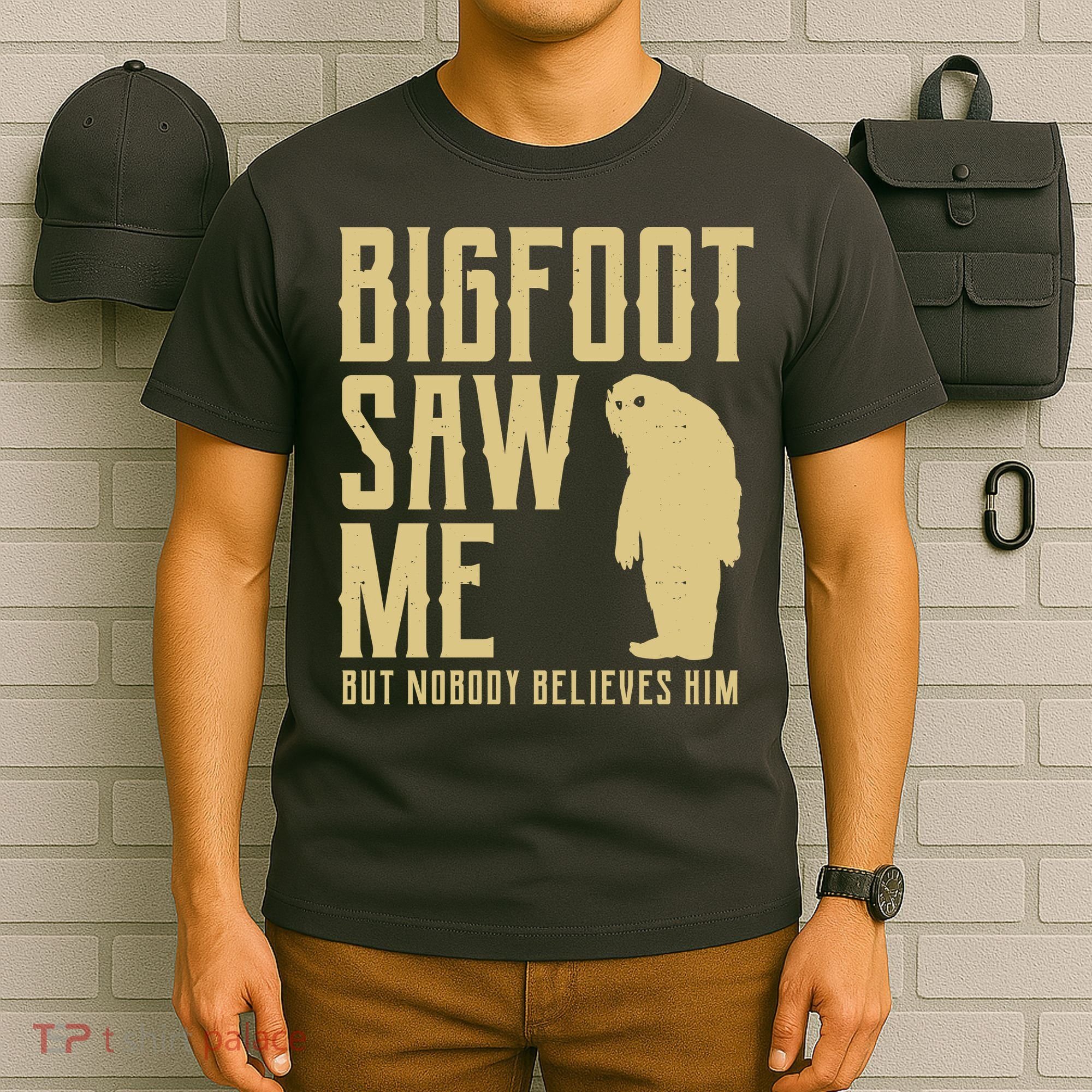 Bigfoot Saw Me But Nobody Believes Him T-Shirt