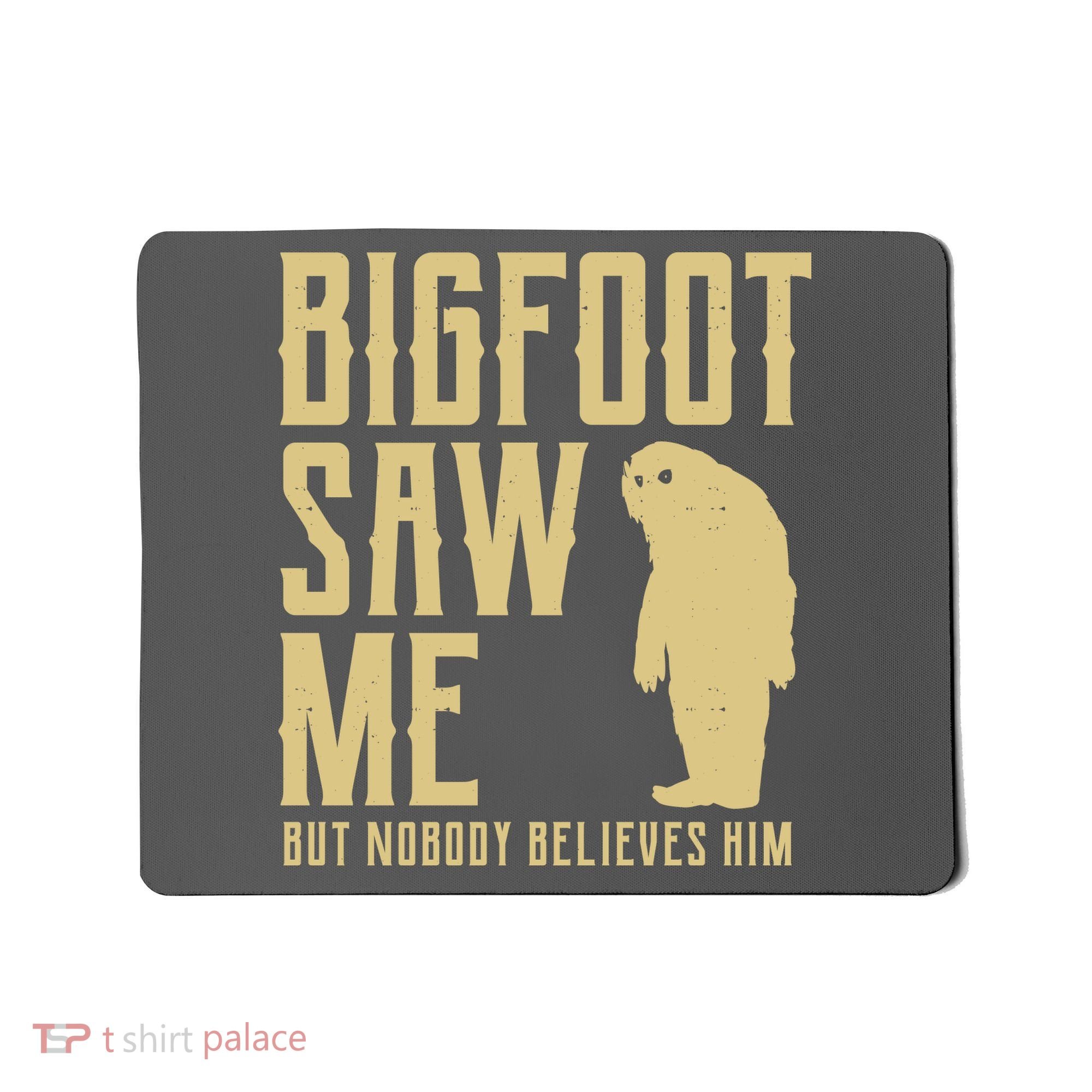 Bigfoot Saw Me But Nobody Believes Him Mousepad
