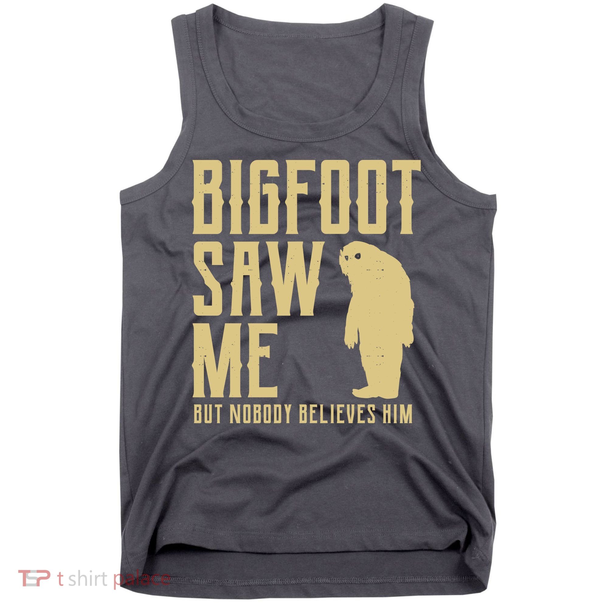Bigfoot Saw Me But Nobody Believes Him Tank Top