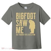 Bigfoot Saw Me But Nobody Believes Him Toddler T-Shirt thumb 0