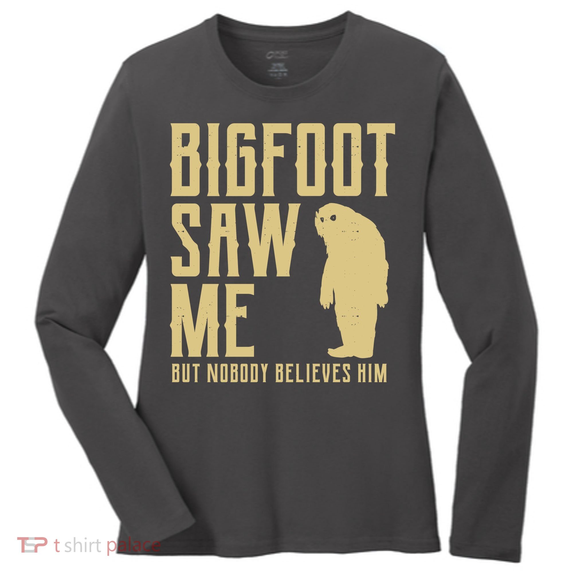 Bigfoot Saw Me But Nobody Believes Him Women's Long Sleeve Shirt