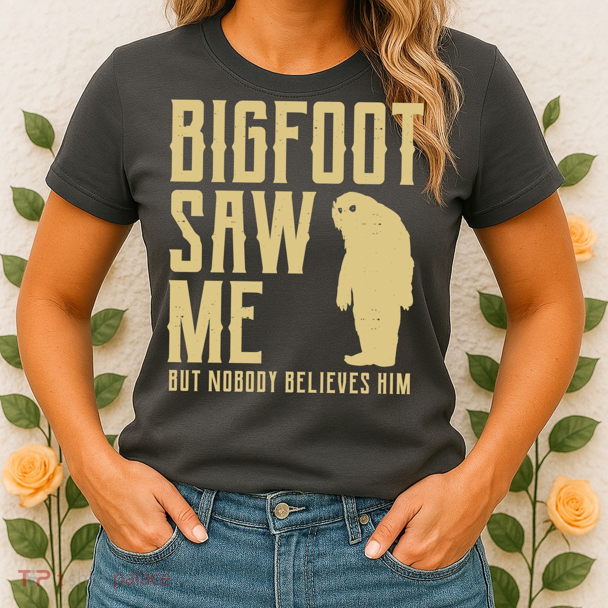 Bigfoot Saw Me But Nobody Believes Him Women's T-Shirt