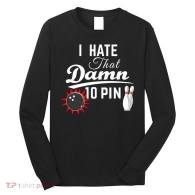 Bowling I Hate That Damn 10 Pin Long Sleeve Shirt